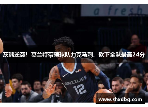 灰熊逆袭！莫兰特带领球队力克马刺，砍下全队最高24分