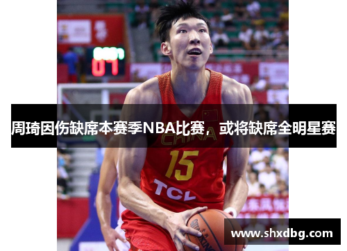 周琦因伤缺席本赛季NBA比赛，或将缺席全明星赛